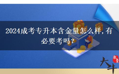 2024成考專升本含金量怎么樣,有必要考嗎？