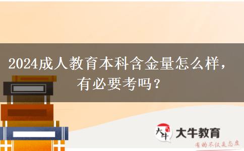 2024成人教育本科含金量怎么樣，有必要考嗎？