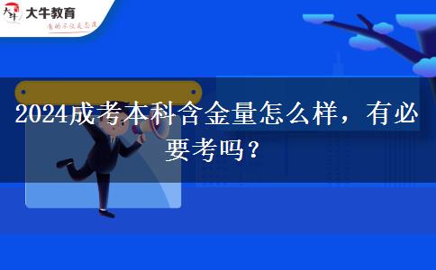 2024成考本科含金量怎么樣，有必要考嗎？