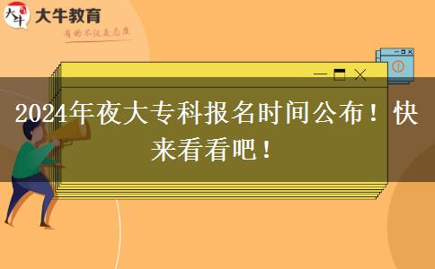 2024年夜大?？茍?bào)名時(shí)間公布！快來看看吧！