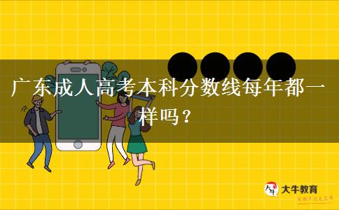 廣東成人高考本科分數(shù)線每年都一樣嗎？