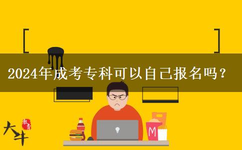 2024年成考?？瓶梢宰约簣?bào)名嗎？