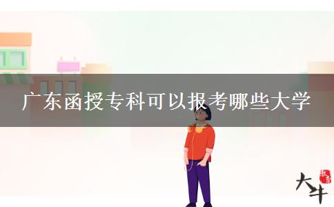 廣東函授?？瓶梢詧?bào)考哪些大學(xué)