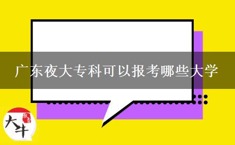廣東夜大?？瓶梢詧?bào)考哪些大學(xué)