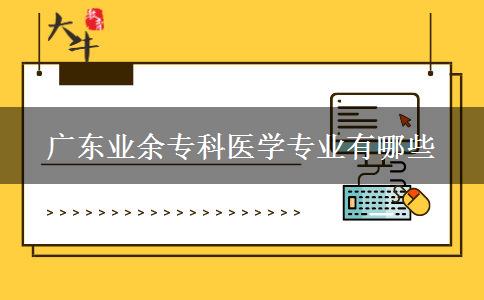 廣東業(yè)余?？漆t(yī)學(xué)專業(yè)有哪些