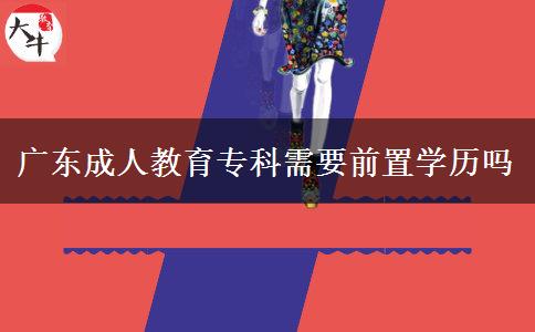 廣東成人教育?？菩枰爸脤W(xué)歷嗎
