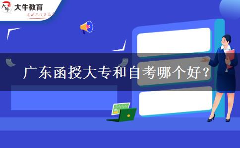廣東函授大專和自考哪個(gè)好？