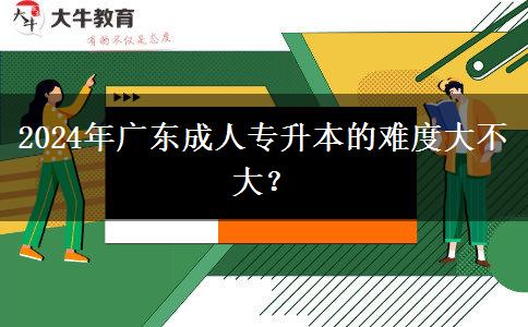 2024年廣東成人專升本的難。</div>
                    <div   class=