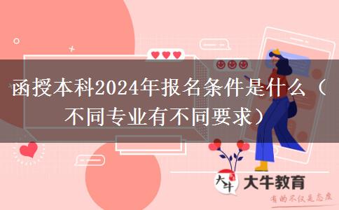 函授本科2024年報(bào)名條件是什。</div>
                    <div   class=