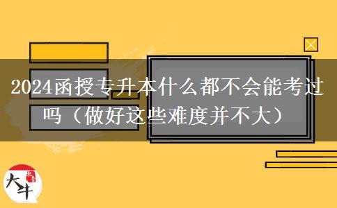 2024函授專升本什么都不會能考過嗎（。</div>
                    <div   class=