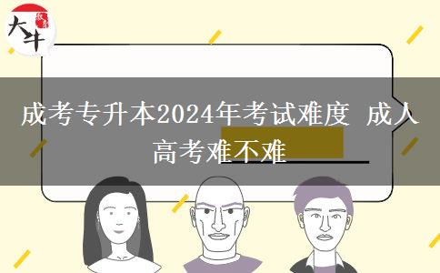 成考專(zhuān)升本2024年考試難度 成。</div>
                    <div   class=