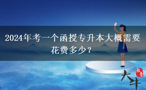 2024年考一個函授專升本大概需。</div>
                    <div   class=