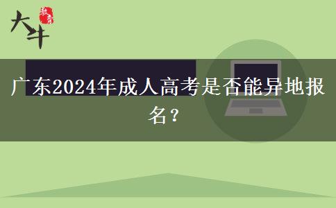 廣東2024年成人高考是否能異地報(bào)名？