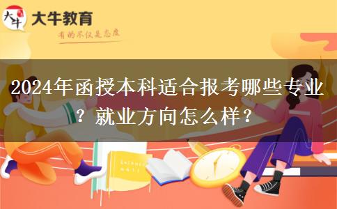 2024年函授本科適合報考哪些專業(yè)？就業(yè)方向怎么樣？