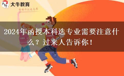 2024年函授本科選專業(yè)需要注意什么？過來人告訴你！