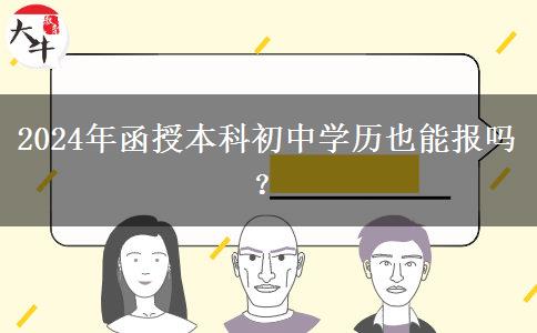 2024年函授本科初中學歷也能報嗎？