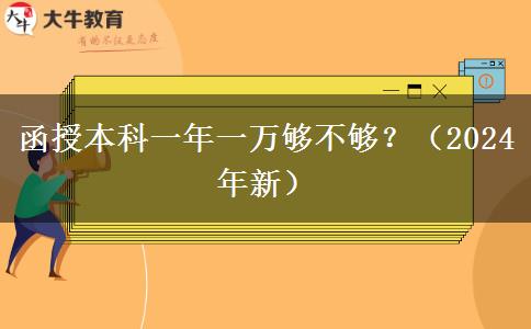 函授本科一年一萬夠不夠？（2024年新）