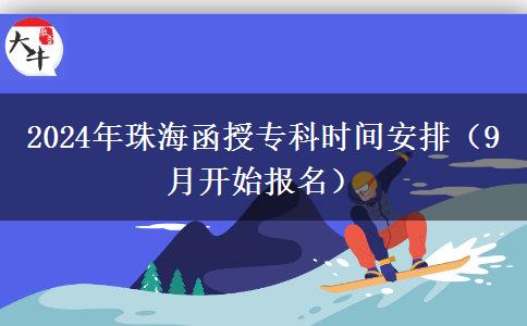 2024年珠海函授專科時間安排（9月開始報名）