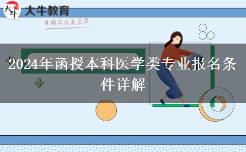 醫(yī)學(xué)專業(yè)門檻高2024年函授本科醫(yī)學(xué)類專業(yè)報(bào)名條件有啥？