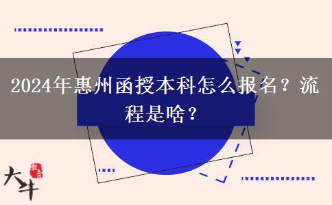 2024年惠州函授本科怎么報名？流程是啥？