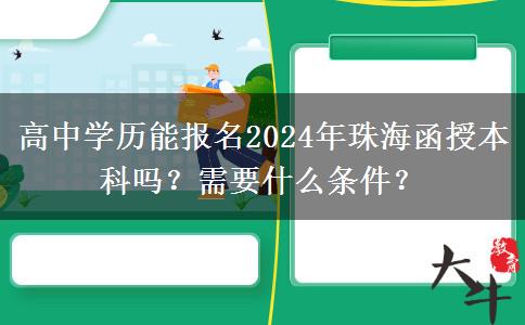 高中學(xué)歷能報(bào)名2024年珠海函授本科嗎？需要什么條件？