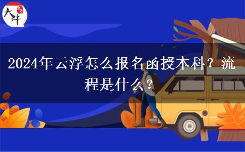 2024年云浮怎么報(bào)名函授本科？流程是什么？