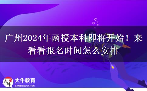 廣州2024年函授本科即將開(kāi)始！來(lái)看看報(bào)名時(shí)間怎么安排