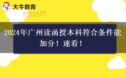 2024年廣州讀函授本科符合條件能加分！速看！