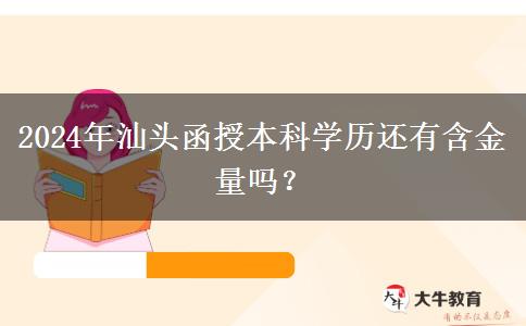 2024年汕頭函授本科學歷還有含金量嗎？