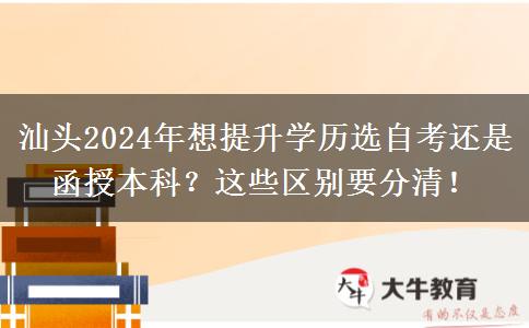汕頭2024年想提升學(xué)歷選自考還是函授本科？這些區(qū)別要分清！