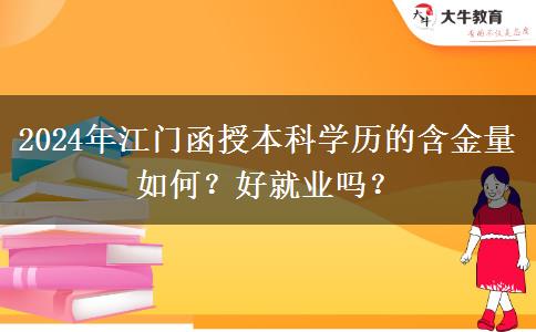 江門函授本科學(xué)歷的含金量如何？好就業(yè)嗎？（2024年新）