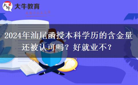 2024年汕尾函授本科學(xué)歷的含金量還被認(rèn)可嗎？好就業(yè)不？