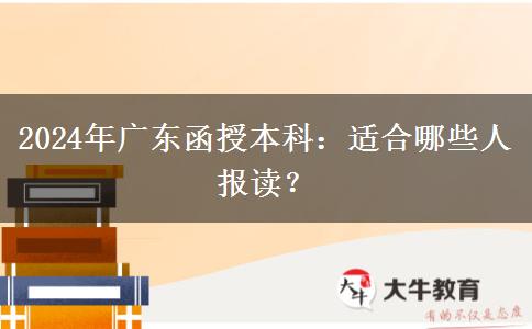 廣東2024年函授本科適合哪些人報讀？