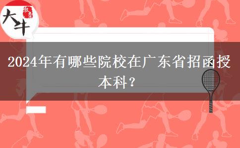 2024年有哪些院校在廣東省招函授本科？