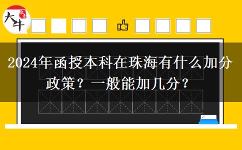2024年函授本科在珠海有什么加分政策？一般能加幾分？