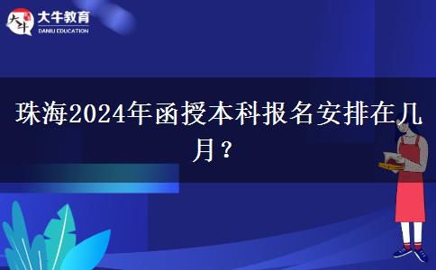 珠海2024年函授本科報名安排在幾月？