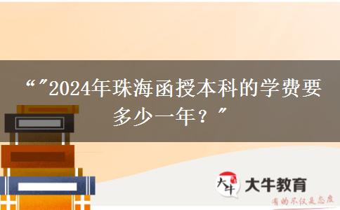 珠海函授本科的學(xué)費要多少一年？（2024年）