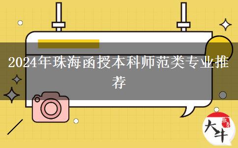 2024年珠海師范類函授本科專業(yè)推薦來咯！非師范生也能報！