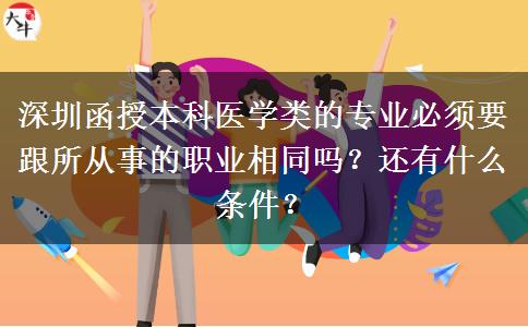 深圳函授本科醫(yī)學類的專業(yè)必須要跟所從事的職業(yè)相同嗎？還有什么條件？