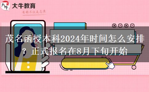 茂名函授本科2024年時間怎么安排？正式報名在8月下旬開始