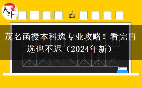 茂名函授本科選專業(yè)攻略！看完再選也不遲（2024年新）
