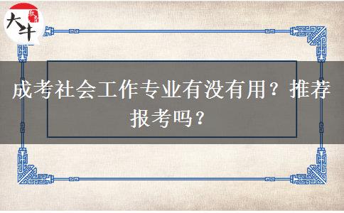 成考社會(huì)工作專業(yè)有沒有用？推薦報(bào)考嗎？