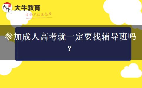 參加成人高考就一定要找輔導(dǎo)班嗎？