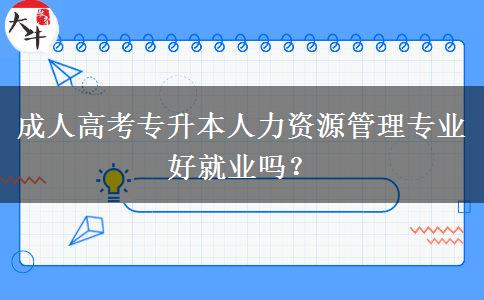 成人高考專升本人力資源管理專業(yè)好就業(yè)嗎？