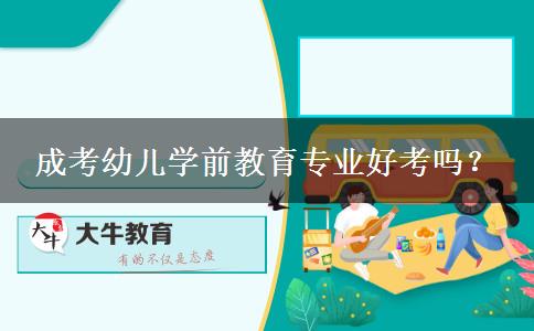 成考幼兒學(xué)前教育專業(yè)好考嗎？