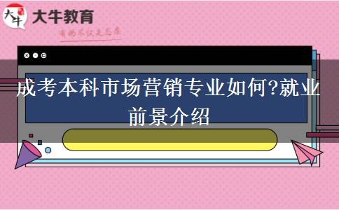 成考本科市場營銷專業(yè)如何?就業(yè)前景介紹