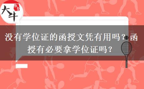 沒有學(xué)位證的函授文憑有用嗎？函授有必要拿學(xué)位證嗎？