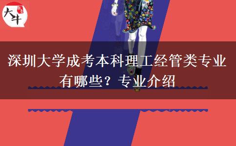 深圳大學(xué)成考本科理工經(jīng)管類專業(yè)有哪些？專業(yè)介紹