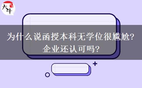 為什么說(shuō)函授本科無(wú)學(xué)位很尷尬?企業(yè)還認(rèn)可嗎?