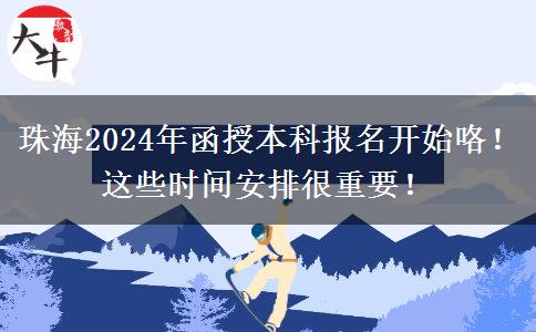 珠海2024年函授本科報(bào)名開(kāi)始咯！這些時(shí)間安排很重要！